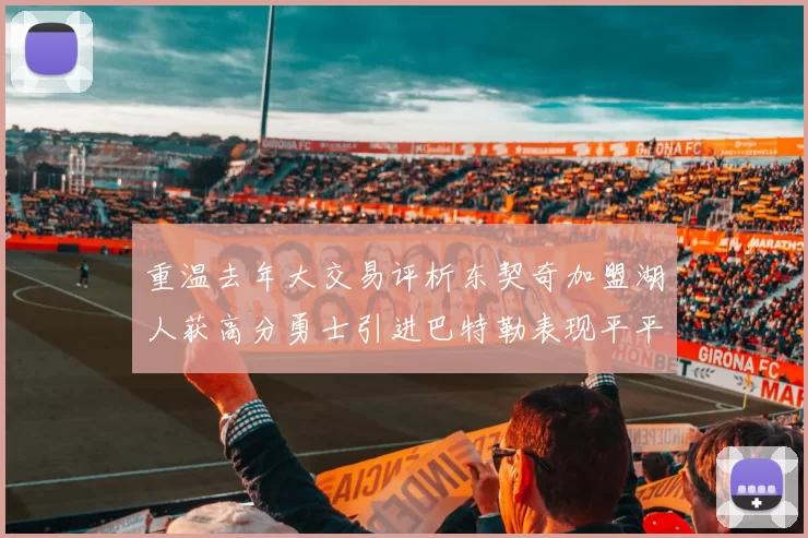 重温去年大交易评析东契奇加盟湖人获高分勇士引进巴特勒表现平平